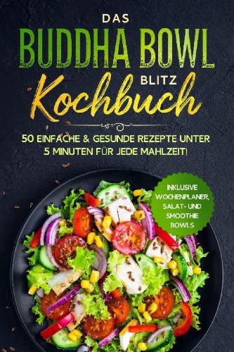 Buchcover und Innenansicht für das Buch: Das Buddha Bowl Blitz Kochbuch: 50 einfache & gesunde Rezepte unter 5 Minuten für jede Mahlzeit! - Inklusive Wochenplaner, Salat- und Smoothie Bowls
