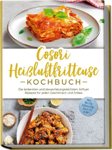 Buchcover und Innenansicht für das Buch: Cosori Heißluftfritteuse Kochbuch: Die leckersten und abwechslungsreichsten Airfryer Rezepte für jeden Geschmack und Anlass - inkl. Broten, Fingerfood, Salaten & Dips