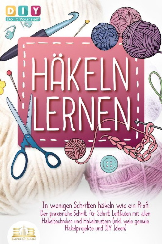 Buchcover und Innenansicht für das Buch: Häkeln lernen - In wenigen Schritten häkeln wie ein Profi: Der praxisnahe Schritt für Schritt Leitfaden mit allen Häkeltechniken und Häkelmustern (inkl. viele geniale Häkelprojekte und DIY Ideen)