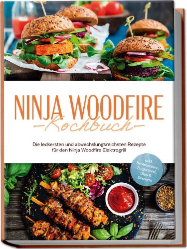 Buchcover und Innenansicht für das Buch: Ninja Woodfire Kochbuch: Die leckersten und abwechslungsreichsten Rezepte für den Ninja Woodfire Elektrogrill - inkl. Brotrezepten, Fingerfood, Dips & Desserts