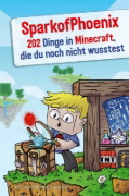 Buchcover und Innenansicht für das Buch: SparkofPhoenix: 202 Dinge in Minecraft, die du noch nicht wusstest