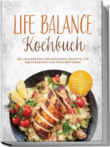 Buchcover und Innenansicht für das Buch: Life Balance Kochbuch: Die leckersten und gesunden Rezepte für mehr Energie und Wohlbefinden - inkl. 30-Tage-Ernährungsplan, Brotrezepten, Aufstrichen, Fingerfood uvm.