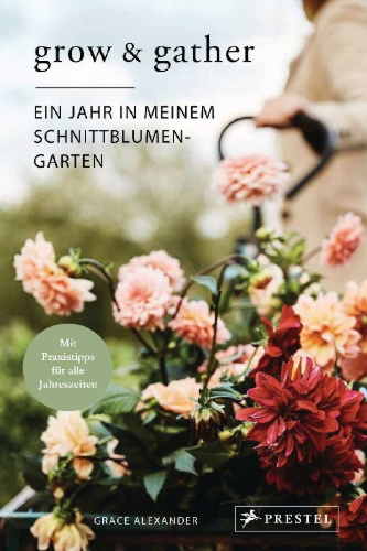 Buchcover und Innenansicht für das Buch: Grow and Gather: A Gardener's Guide to a Year of Cut Flowers