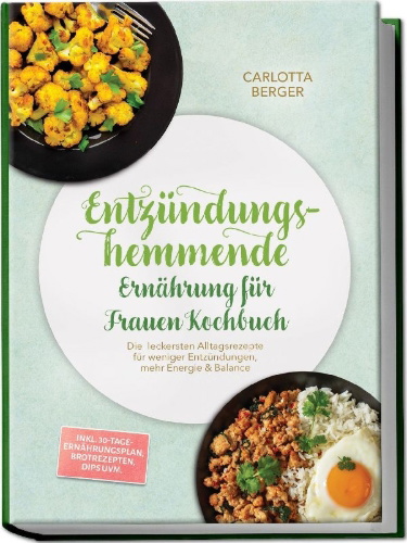 Buchcover und Innenansicht für das Buch: Entzündungshemmende Ernährung für Frauen Kochbuch: Die leckersten Alltagsrezepte für weniger Entzündungen, mehr Energie & Balance - inkl. 30-Tage-Ernährungsplan, Brotrezepten, Dips uvm.