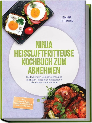 Buchcover und Innenansicht für das Buch: Ninja Heißluftfritteuse Kochbuch zum Abnehmen: Die leckersten und abwechslungsreichsten Rezepte zum gesunden Abnehmen ohne Verzicht - inkl. 30-Tage-Plan, Protein-Frühstück, Bowls, Dips uvm.